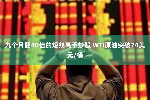 九个月翻40倍的短线高手炒股 WTI原油突破74美元/桶
