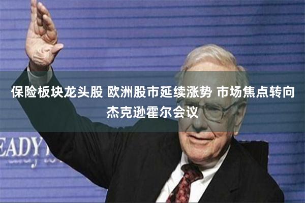 保险板块龙头股 欧洲股市延续涨势 市场焦点转向杰克逊霍尔