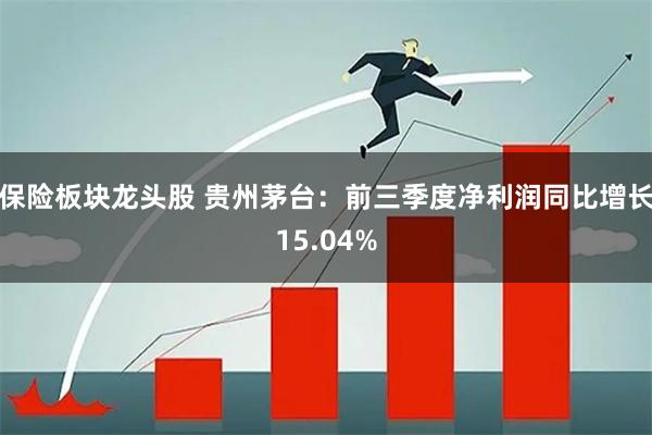保险板块龙头股 贵州茅台：前三季度净利润同比增长15.04%